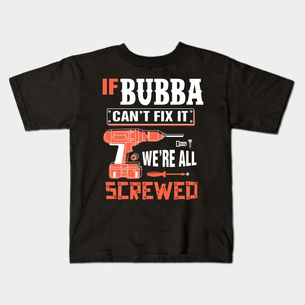 If BUBBA Can't Fix It We're All Screwed - Grandpa BUBBA Shirt Kids T-Shirt by bestsellingshirts